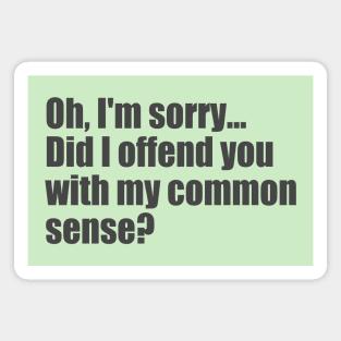 Did I offend you with my common sense? Magnet